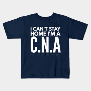 I CAN'T STAY HOME I'M A CNA Kids T-Shirt